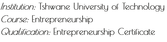 Institution: Tshwane University of Technology Course: Entrepreneurship
Qualification: Entrepreneurship Certificate