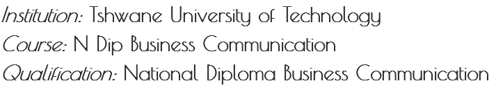 Institution: Tshwane University of Technology Course: N Dip Business Communication
Qualification: National Diploma Business Communication