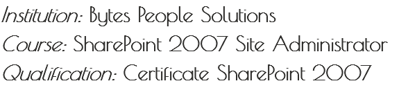 Institution: Bytes People Solutions Course: SharePoint 2007 Site Administrator
Qualification: Certificate SharePoint 2007