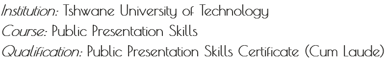 Institution: Tshwane University of Technology Course: Public Presentation Skills
Qualification: Public Presentation Skills Certificate (Cum Laude)