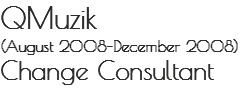 QMuzik
(August 2008–December 2008)
Change Consultant