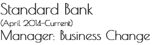 Standard Bank
(April 2014–Current)
Manager: Business Change